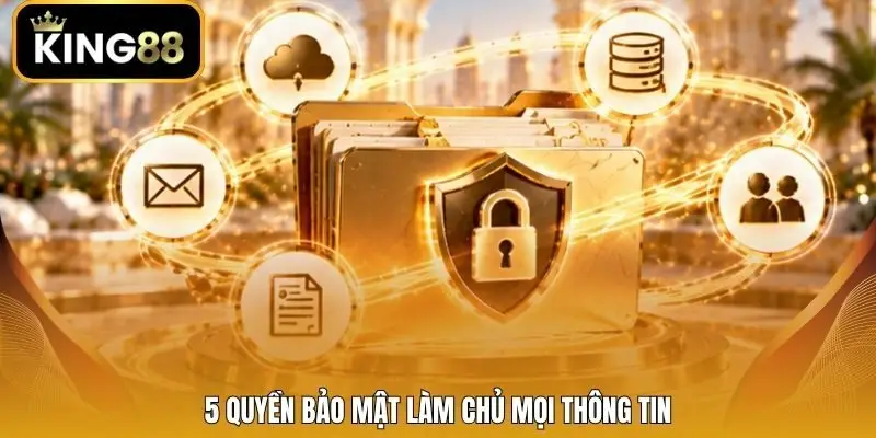 5 quyền bảo mật làm chủ mọi thông tin