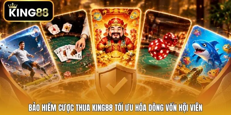 Bảo hiểm cược thua King88 tối ưu hóa dòng vốn hội viên