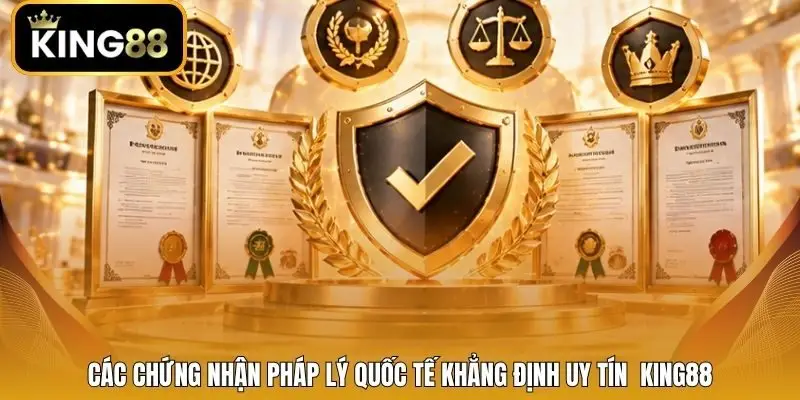 Các chứng nhận pháp lý quốc tế khẳng định uy tín  King88