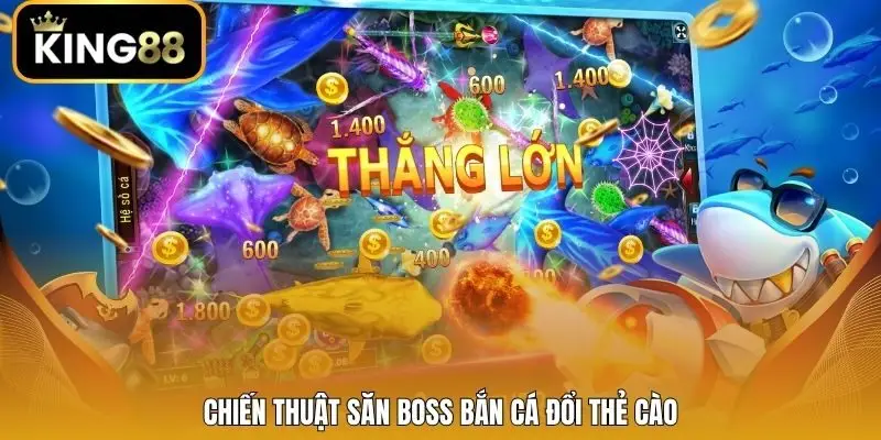 Chiến thuật săn boss bắn cá đổi thẻ cào