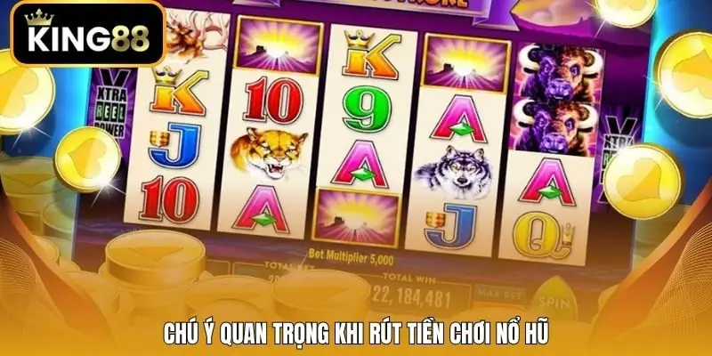 Chú ý quan trọng khi rút tiền chơi nổ hũ