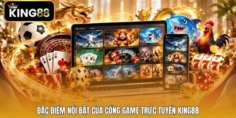 Đặc điểm nổi bật của cổng game trực tuyến King88