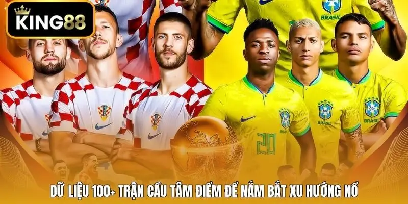 Dữ liệu 100+ trận cầu tâm điểm để nắm bắt xu hướng nổ