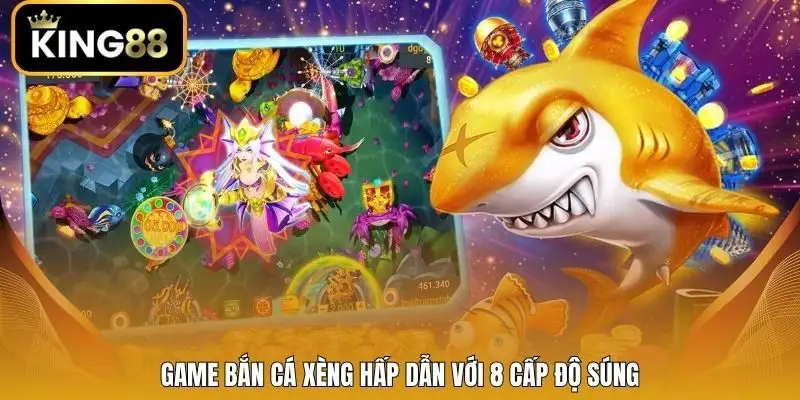 Game bắn cá xèng hấp dẫn với 8 cấp độ súng