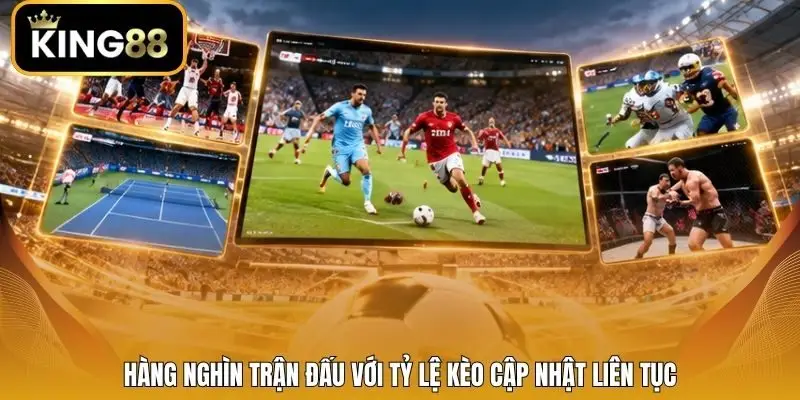 Hàng nghìn trận đấu với tỷ lệ kèo cập nhật liên tục