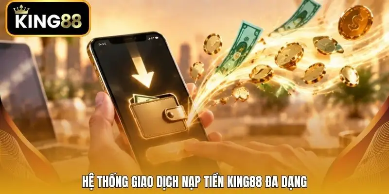 Hệ thống giao dịch nạp tiền King88 đa dạng