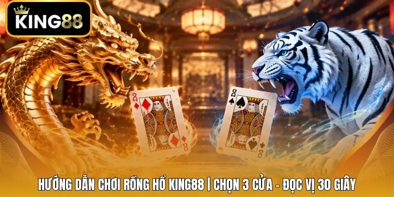 Hướng Dẫn Chơi Rồng Hổ King88 | Chọn 3 Cửa - Đọc Vị 30 Giây