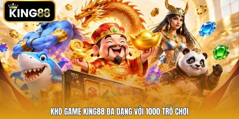 Kho game King88 đa dạng với 1000 trò chơi