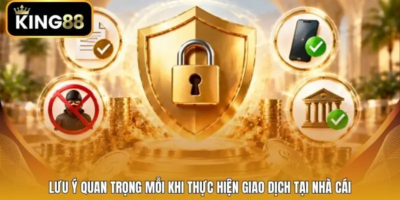 Lưu ý quan trọng mỗi khi thực hiện giao dịch tại nhà cái