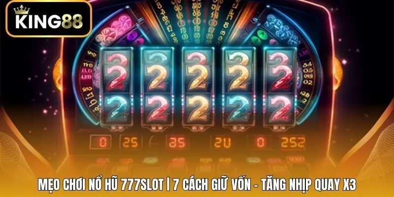 Mẹo Chơi Nổ Hũ 777Slot | 7 Cách Giữ Vốn - Tăng Nhịp Quay X3