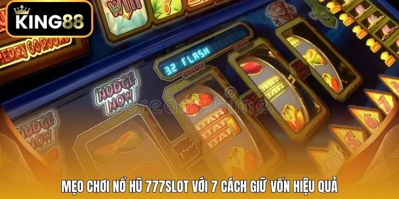 Mẹo chơi nổ hũ 777Slot với 7 cách giữ vốn hiệu quả