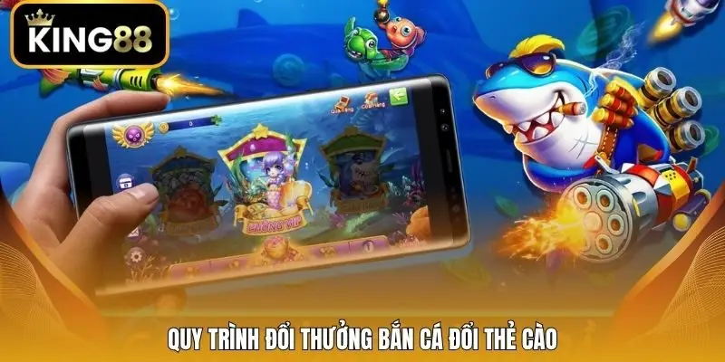 Quy trình đổi thưởng bắn cá đổi thẻ cào