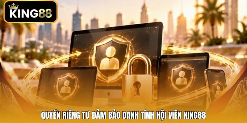 Quyền riêng tư đảm bảo danh tính hội viên King88