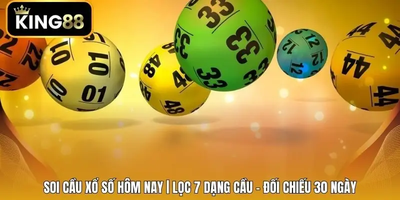 Soi Cầu Xổ Số Hôm Nay | Lọc 7 Dạng Cầu - Đối Chiếu 30 Ngày