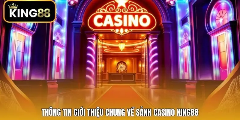 Thông tin giới thiệu chung về sảnh casino King88