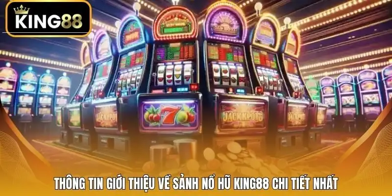 Thông tin giới thiệu về sảnh nổ hũ King88 chi tiết nhất