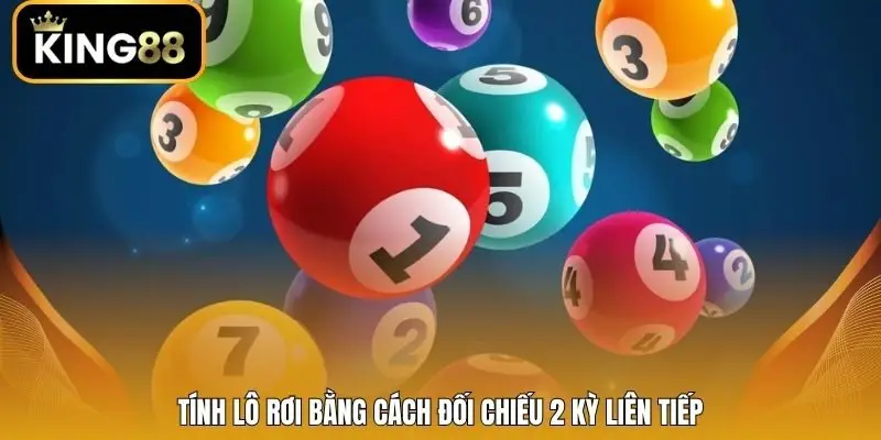 Tính lô rơi bằng cách đối chiếu 2 kỳ liên tiếp