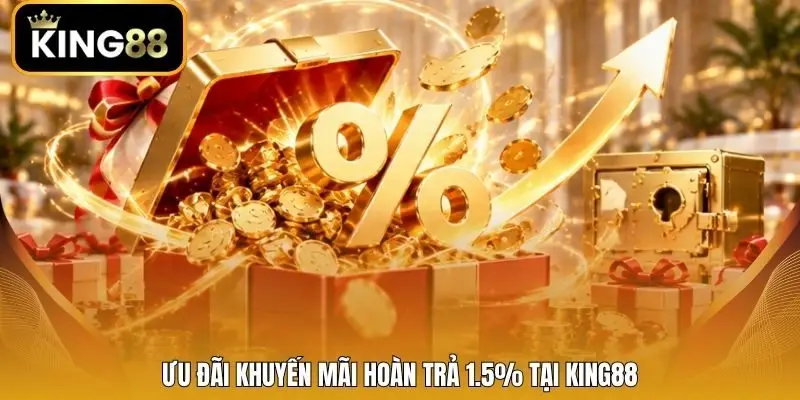 Ưu đãi khuyến mãi hoàn trả 1.5% tại King88